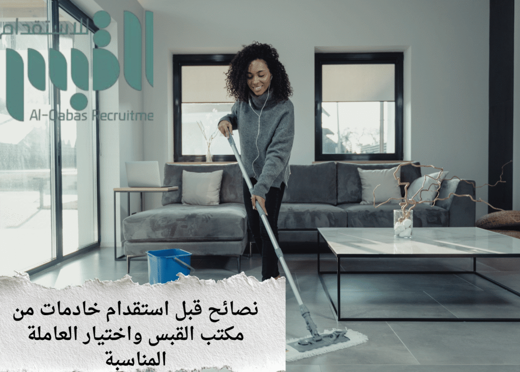 نصائح قبل استقدام خادمات من مكتب القبس واختيار العاملة المناسبة
